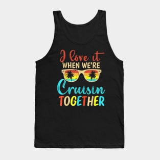 I Love It When We're Cruising Together Family Trip Cruise Tank Top